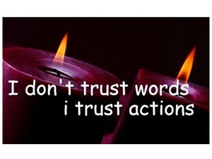 i don't trust words i trust actions