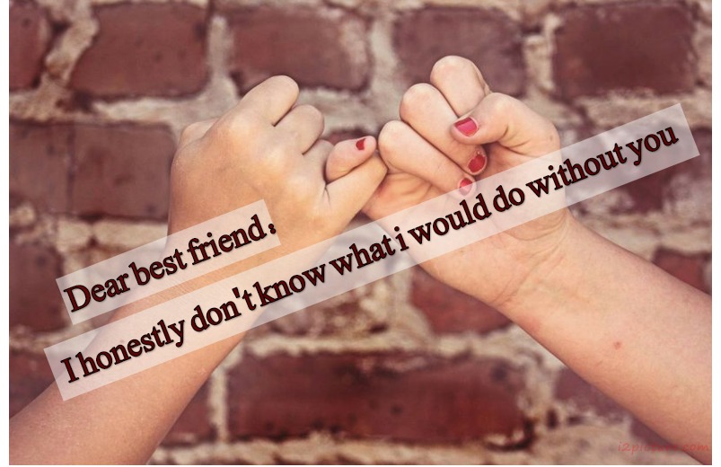  حكم و خواطر - Dear Best Friend: I Honestly Don't Know What I Would Do Without You