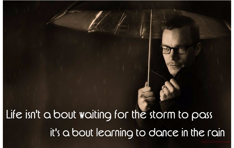  حكم و خواطر - Life Isn't A Bout Waiting For The Storm To Pass It's A Bout Learning To Dance In The Rain
