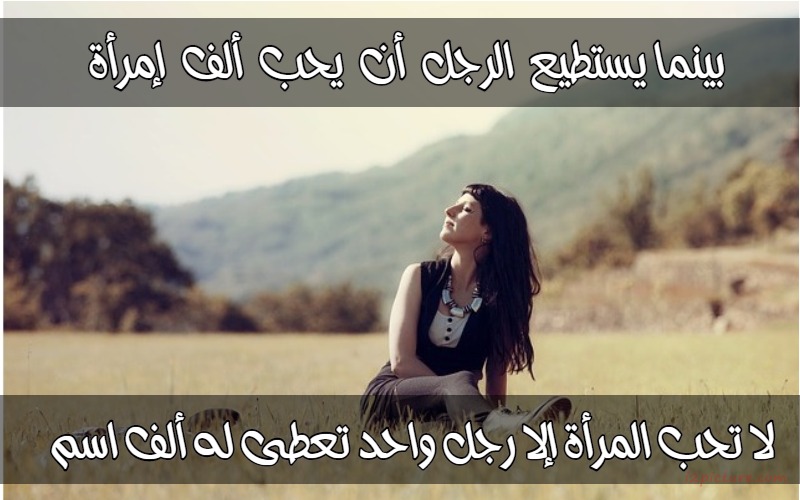  حكم و خواطر - الرجل يستطيع أن يحب ألف امرأة ولكن المرأة لا تحب الا رجل واحد تعطى له ألف اسم