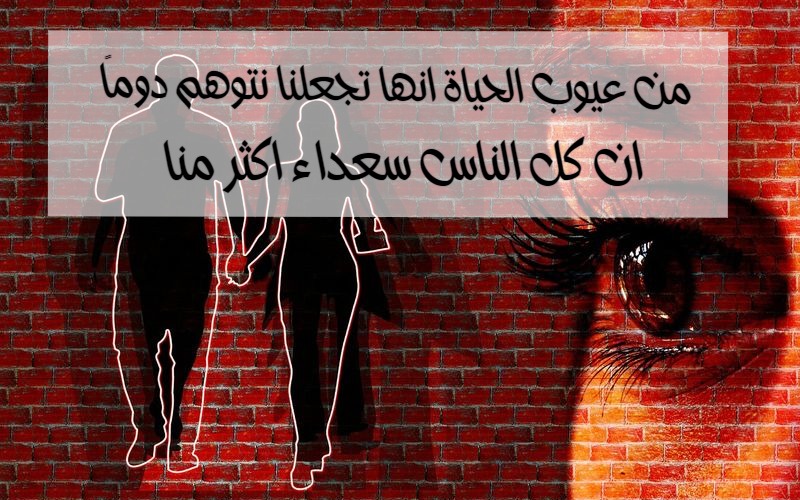  حكم و خواطر - من عيوب الحياة انها تجعلنا نتوهم دوماً ان كل الناس سعداء اكثر منا