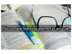 Never stop learning and never give up