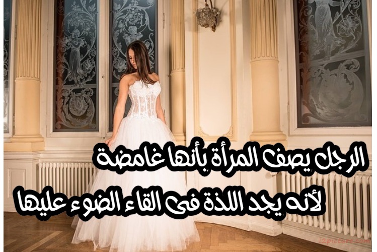  حكم و خواطر - الرجل يصف المرأة بأنها غامضة لأنه يجد اللذة فى القاء الضوء عليها