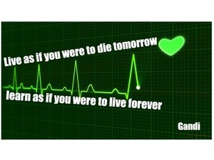 Live as if you were to die tomorrow learn as if you were to live forever Gandi