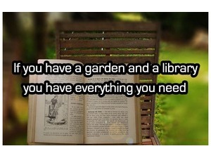 If you have a garden and a library you have everything you need