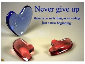 never give up there is no such thing as an ending. just a new beginning