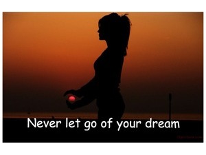 Never let go of your dream